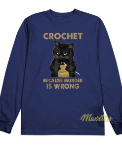 Crochet Because Murder Is Wrong Long Sleeve Shirt