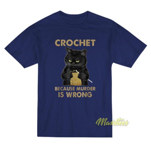 Crochet Because Murder Is Wrong T-Shirt