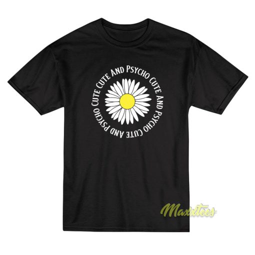 Cute Cute and Psycho Sunflower T-Shirt