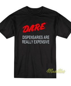 DARE Dispensaries Are Really Expensive T-Shirt