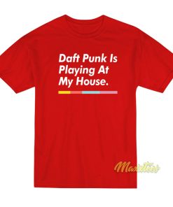 Daft Punk Is Playing At My House T-Shirt