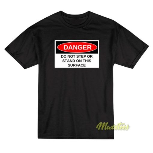 Danger Do Not Step Or Stand  T-Shirt