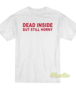 Dead Inside But Still Horney T-Shirt