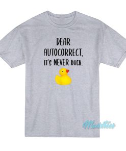 Dear Autocorrect It’s Never Duck T-Shirt