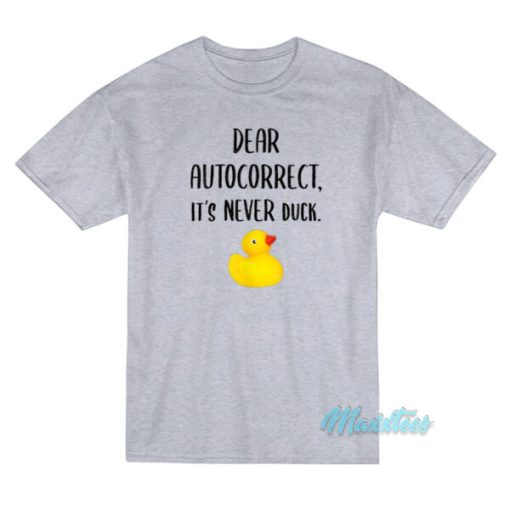 Dear Autocorrect It’s Never Duck T-Shirt