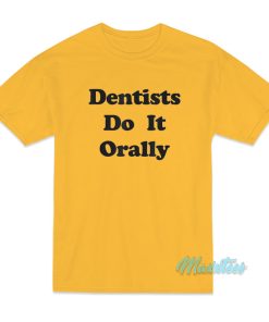 Dentists Do It Orally T-Shirt