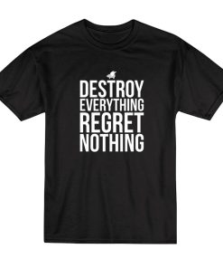 Destroy Everything Regret Nothing T-Shirt