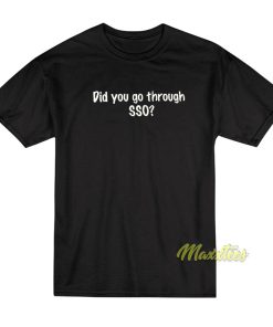 Did You Go Through SSO T-Shirt