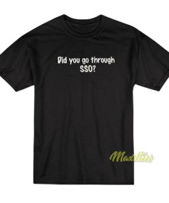 Did You Go Through SSO T-Shirt