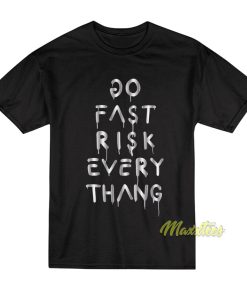 Do Fast Risk  Every Thang T-Shirt