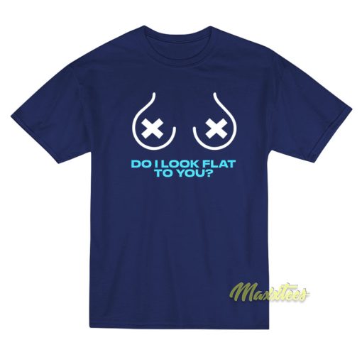 Do I Look Flat To You T-Shirt