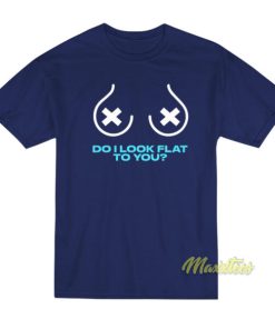 Do I Look Flat To You T-Shirt