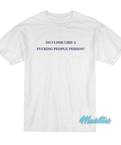 Do I Look Like A Fucking People Person T-Shirt