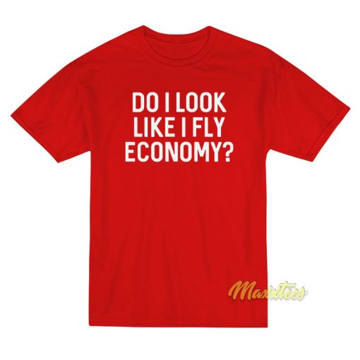 Do I Look Like I Fly Economy T-Shirt