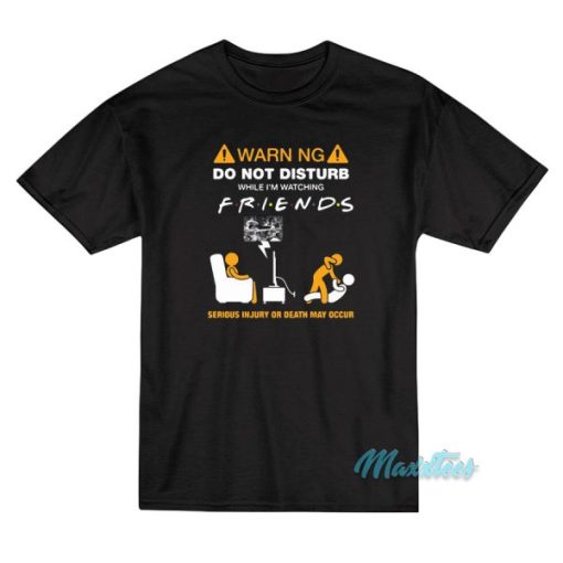 Do Not Disturb I’m Watching The Friends T-Shirt