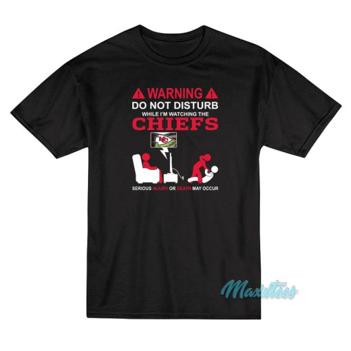 Do Not Disturb While I’m Watching The Chiefs T-Shirt