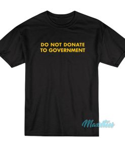 Do Not Donate To Government T-Shirt