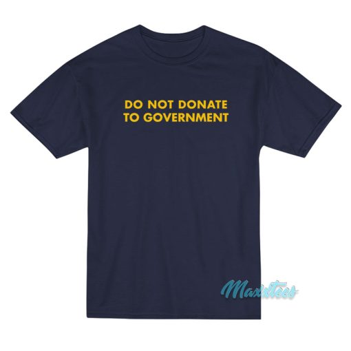 Do Not Donate To Government T-Shirt