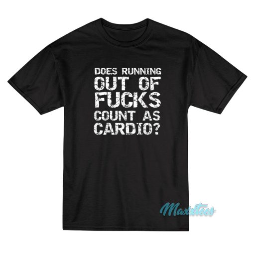 Does Running Out Of Fucks Count As Cardio T-Shirt