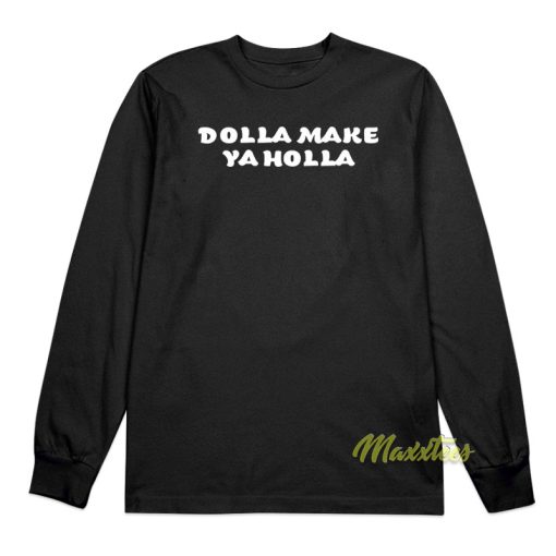 Dolla Make Ya Holla Long Sleeve Shirt