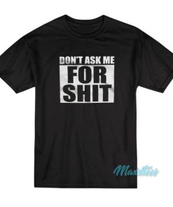 Don’t Ask Me For Shit T-Shirt