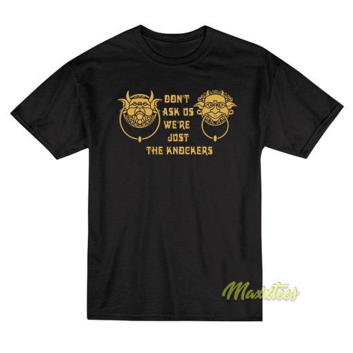 Don’t Ask Us Were Just The Knockers T-Shirt