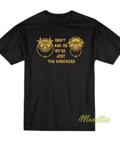 Don’t Ask Us Were Just The Knockers T-Shirt