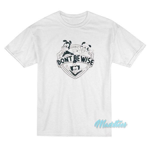 Dont Be Wise Animaniacs T-Shirt Dont Be Wise Animaniacs T-Shirt