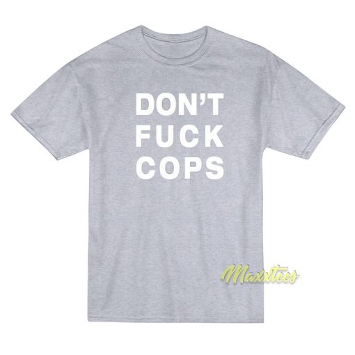 Don’t Fuck Cops T-Shirt