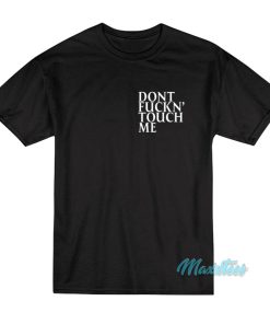 Dont Fuckn’ Touch Me T-Shirt