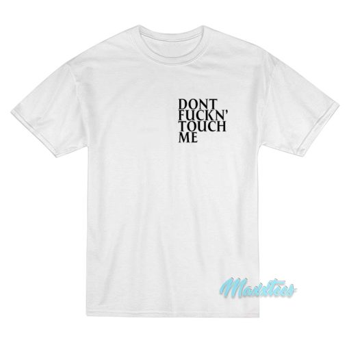 Dont Fuckn’ Touch Me T-Shirt