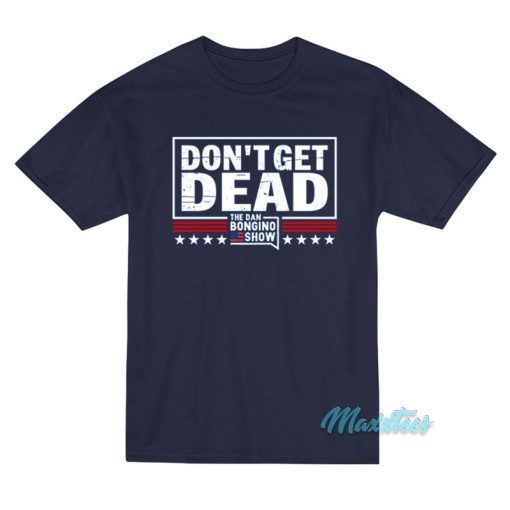Don’t Get Dead The Dan Bongino Show T-Shirt