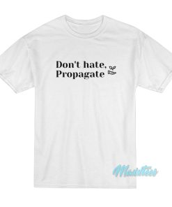 Don’t Hate Propagate T-Shirt