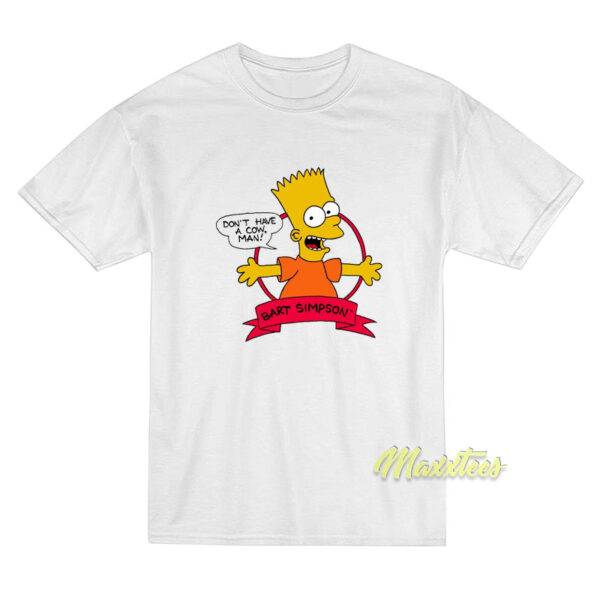 Don't Have A Cow Man Bart Simpson T-Shirt Don't Have A Cow Man Bart Simpson T-Shirt