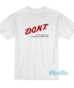 Don’t Let Me Drink Milk It Makes My Tummy Hurt T-Shirt