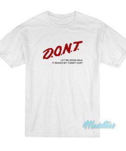 Don’t Let Me Drink Milk It Makes My Tummy Hurt T-Shirt