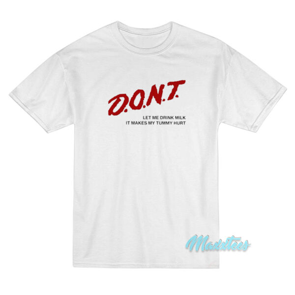 Don't Let Me Drink Milk It Makes My Tummy Hurt T-Shirt Don't Let Me Drink Milk It Makes My Tummy Hurt T-Shirt