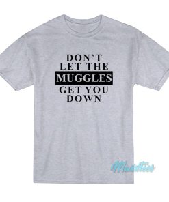 Don’t Let The Muggles Get You Down T-Shirt