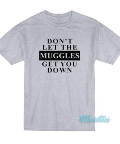 Don’t Let The Muggles Get You Down T-Shirt