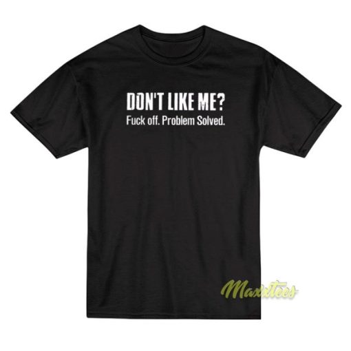 Don’t Like Me Fuck Off Problem Solved T-Shirt