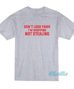 Don’t Look Fawk I’m Shopping Not Stealing T-Shirt