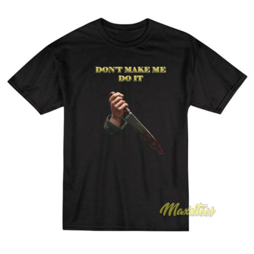 Don’t Make Me Do It T-Shirt