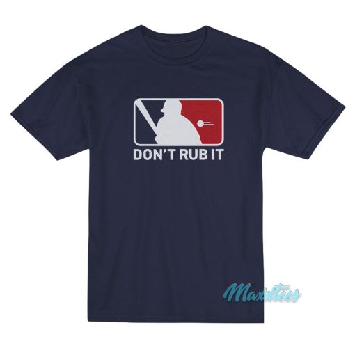 Don’t Rub It Baseball T-Shirt