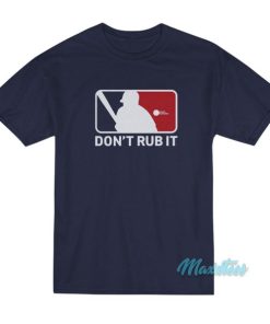Don’t Rub It Baseball T-Shirt