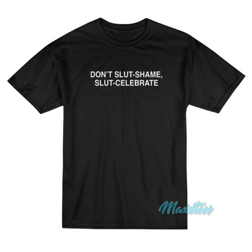 Don’t Slut Shame Slut Celebrate T-Shirt