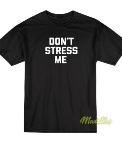 Don’t Stress Me T-Shirt