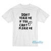 Don’t Tease Me IF You Can’t Please Me T-Shirt