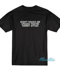 Don’t Touch Me Unless You’re Harry Styles T-Shirt