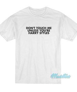 Don’t Touch Me Unless You’re Harry Styles T-Shirt
