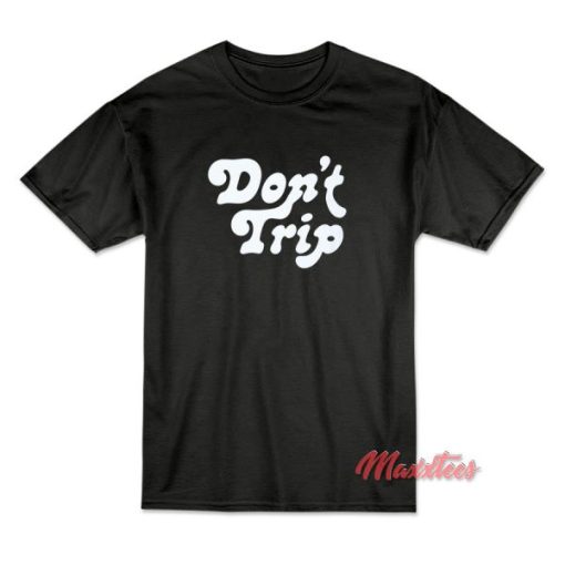 Don’t Trip T-Shirt Cheap Custom